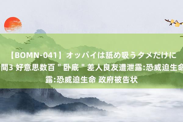 【BOMN-041】オッパイは舐め吸うタメだけに存在する4時間3 好意思数百＂卧底＂差人良友遭泄露:恐威迫生命 政府被告状