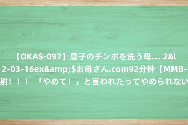 【OKAS-097】息子のチンポを洗う母… 2</a>2012-03-16ex&$お母さん.com92分钟【MMB-157】えげつない顔射！！！ 「やめて！」と言われたってやめられないぜ、臭くて粘っこいザーメンを可愛いお顔にぶっかけろ！ 东部战区发布追想海报 台湾岛舆图高亮融入中国全图